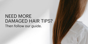 Damaged Hair Care Guide: Create the Best Care Routine For Your Needs